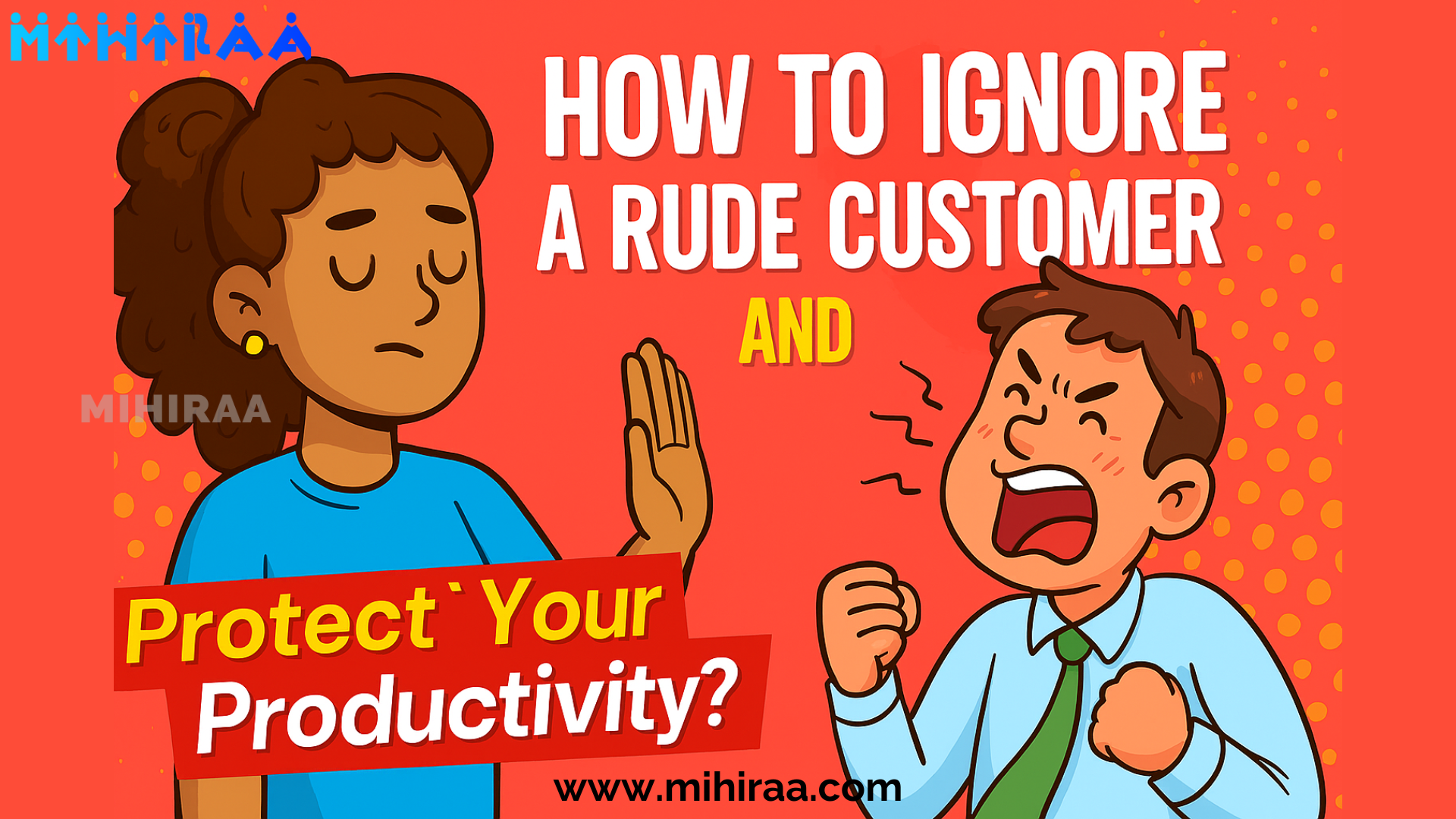 How to Ignore a Rude Customer and Protect Your Productivity? Mihiraa