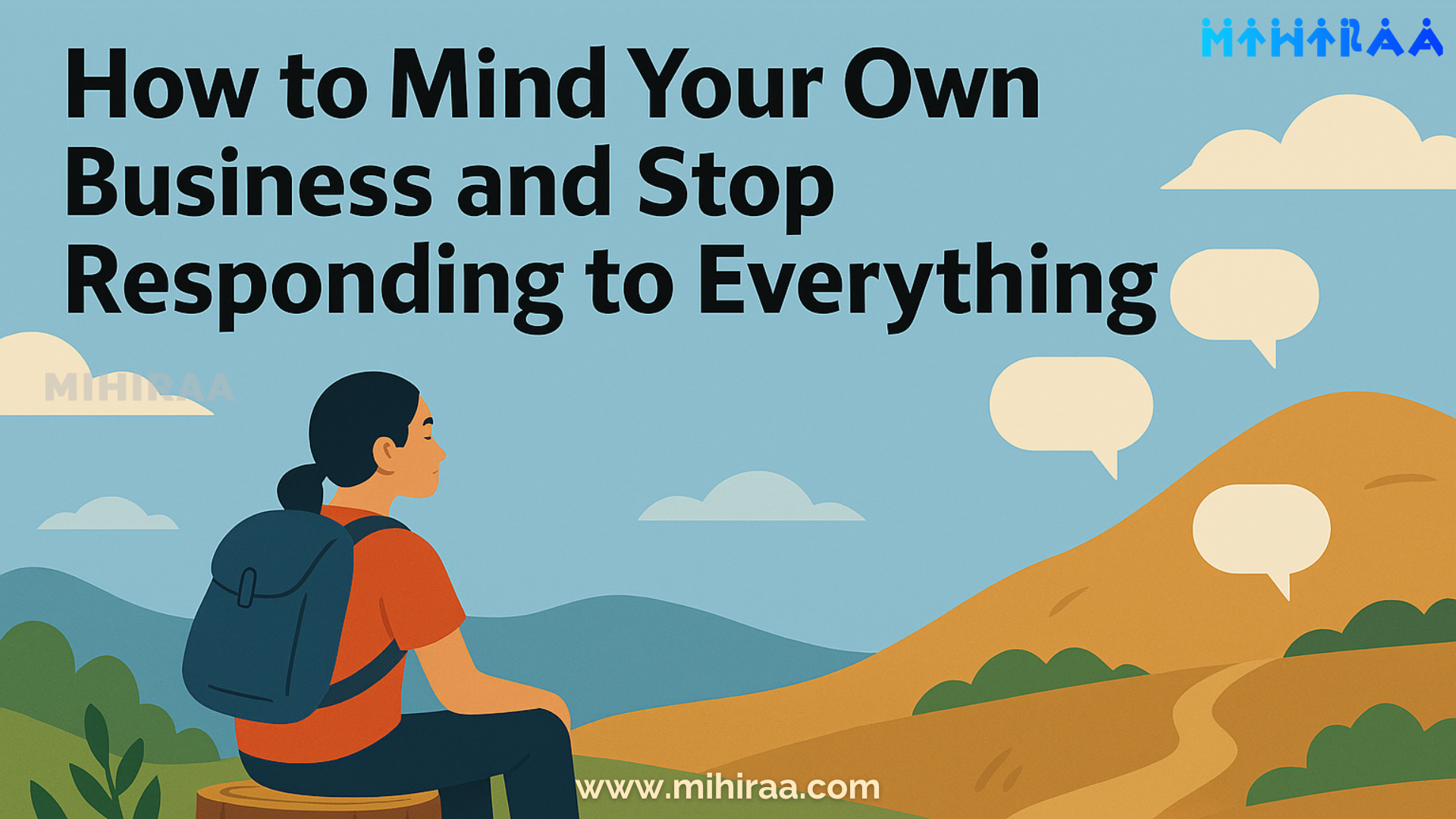How to Mind Your Own Business and Stop Responding to Everything | MIHIRAA